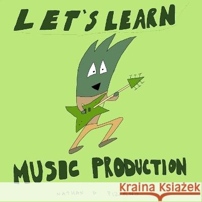 Let's Learn Music Production Nathan Pizano   9798367815894 Independently Published
