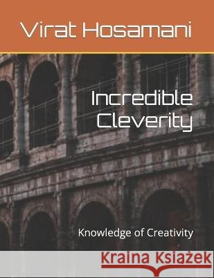 Incredible Cleverity: Knowledge of Creativity Virat Hosamani   9798367839302