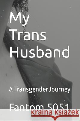 My Trans Husband: A Transgender Journey Fantom 5051   9798367870251 Independently Published