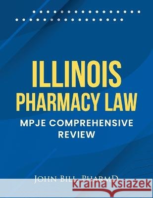 Illinois Pharmacy Law: Mpje Comprehensive Review John Bill Pharmd   9798367972450 Independently Published