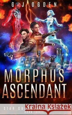 Morphus Ascendant: A Space Opera Adventure S L Ogden G J Ogden  9798367987980 Independently Published
