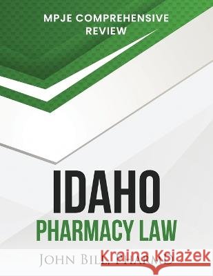 Idaho Pharmacy Law: Mpje Comprehensive Review John Bill Pharmd   9798368084305 Independently Published