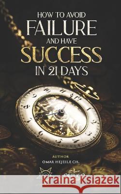 How To Avoid Failure And Have Success In 21 Days Omar Hejeile   9798368160856 Independently Published