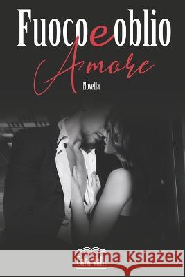 Fuoco e oblio: Amore (Novella) Cara Valli   9798368178646 Independently Published