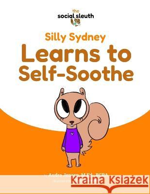 Silly Sydney Learns to Self-Soothe J'Lyn Davies, Audra Jensen M Ed 9798368195254
