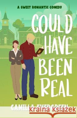 Could Have Been Real: A Sweet Romantic Comedy Camilla Evergreen   9798368215907 Independently Published