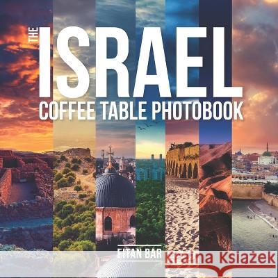 The Israel Coffee Table Photobook: Most exceptional photography of Israel's famous sceneries Eitan Bar   9798368330068 Independently Published