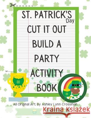 St. Patrick's Day Cut It Out Build A Party Activity Book Ashley Lynn Crossman   9798368345758 Independently Published