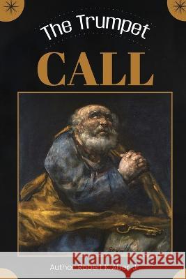 The Trumpet Call Robert K Aber, Jr   9798368367606