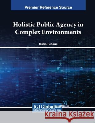 Holistic Public Agency in Complex Environments Mirko Pečarič 9798369305089