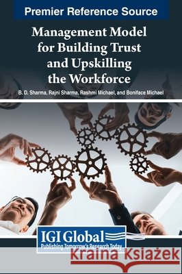 Management Model for Building Trust and Upskilling the Workforce B. D. Sharma, Rajni Sharma, Rashmi Michael 9798369314432