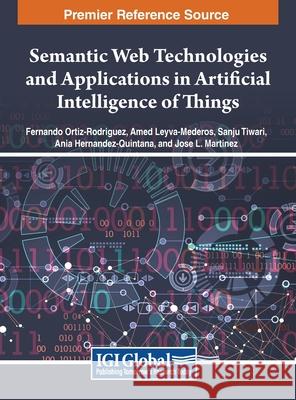 Semantic Web Technologies and Applications in Artificial Intelligence of Things Fernando Ortiz-Rodriguez, Amed Leyva-Mederos, Sanju Tiwari 9798369314876