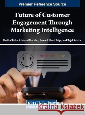 Future of Customer Engagement Through Marketing Intelligence Mudita Sinha, Arabinda Bhandari, Samant Shant Priya 9798369323670