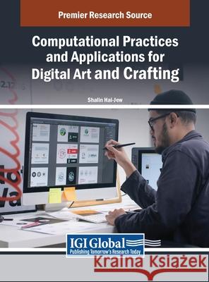 Computational Practices and Applications for Digital Art and Crafting Shalin Hai-Jew 9798369329276 IGI Global
