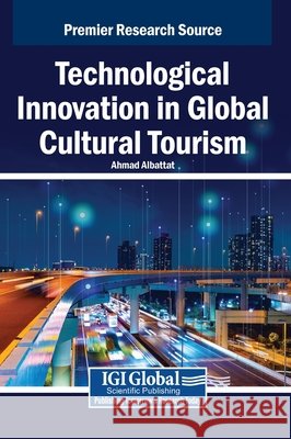 Technological Innovation in Global Cultural Tourism Albattat, Ahmad 9798369331965 IGI Global