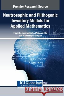Neutrosophic and Plithogenic Inventory Models for Applied Mathematics Florentin Smarandache, Maissam Jdid, Maikel Leyva-Vazquez 9798369332047 IGI Global
