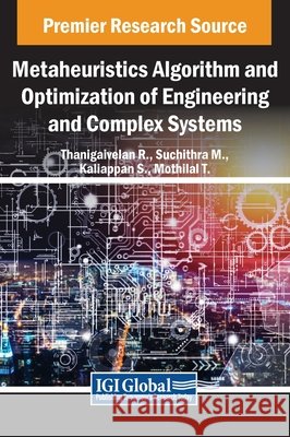 Metaheuristics Algorithm and Optimization of Engineering and Complex Systems Thanigaivelan R., Suchithra M., Kaliappan S. 9798369333143