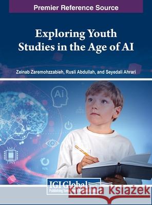Exploring Youth Studies in the Age of AI Zeinab Zaremohzzabieh, Rusli Abdullah, Seyedali Ahrari 9798369333501