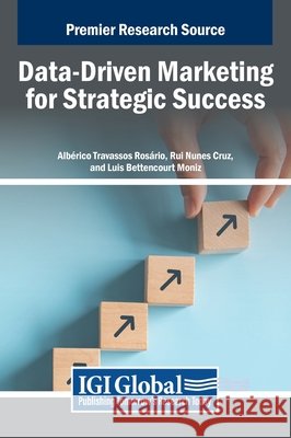 Data-Driven Marketing for Strategic Success Albérico Travassos Rosário, Rui Nunes Cruz, Luis Bettencourt Moniz 9798369334553