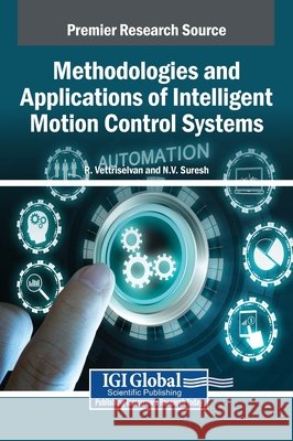 Methodologies and Applications of Intelligent Motion Control Systems Vettriselvan, R., Suresh, N. V. 9798369336373