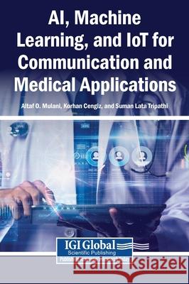 AI, Machine Learning, and IoT for Communication and Medical Applications Altaf O Mulani, Korhan Cengiz, Suman Lata Tripathi 9798369338643 IGI Global