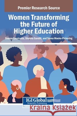 Women Transforming the Future of Higher Education Lauricella, Sharon, Sandill, Shubha, Moeke-Pickering, Taima 9798369339688 IGI Global