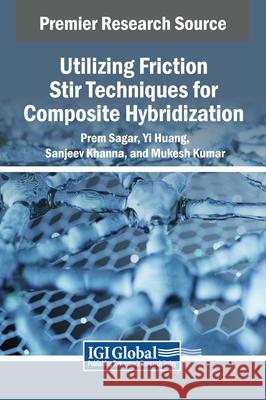Utilizing Friction Stir Techniques for Composite Hybridization Prem Sagar, Yi Huang, Sanjeev Khanna 9798369339930