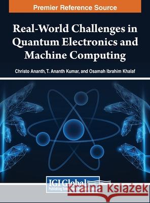 Real-World Challenges in Quantum Electronics and Machine Computing Christo Ananth, T. Ananth Kumar, Osamah Ibrahim Khalaf 9798369340011