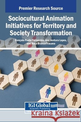 Sociocultural Animation Initiatives for Territory and Society Transformation Fernandes, Gonçalo Poeta, Lopes, Ana Ventura, Tracana, Rosa Branca 9798369340783
