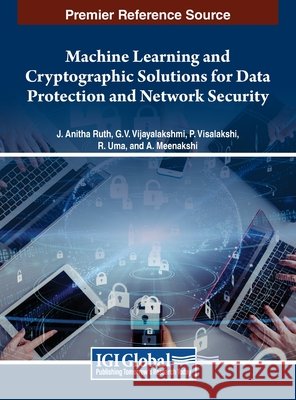 Machine Learning and Cryptographic Solutions for Data Protection and Network Security J. Anitha Ruth, Vijayalakshmi G. V. Mahesh, P. Visalakshi 9798369341599