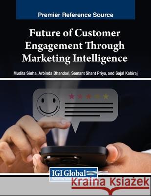 Future of Customer Engagement Through Marketing Intelligence Mudita Sinha, Arabinda Bhandari, Samant Shant Priya 9798369346389