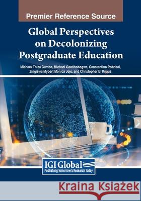 Global Perspectives on Decolonizing Postgraduate Education Mishack Thiza Gumbo, Michael Gaotlhobogwe, Constantino Pedzisai 9798369346457 IGI Global