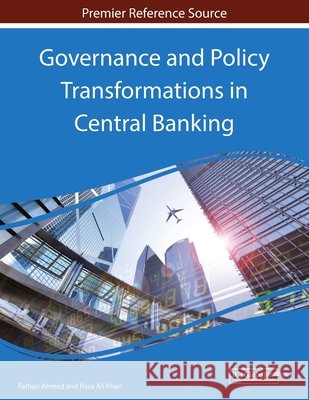 Governance and Policy Transformations in Central Banking Ahmed, Farhan, Khan, Raza Ali 9798369346501