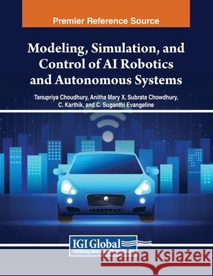 Modeling, Simulation, and Control of AI Robotics and Autonomous Systems Tanupriya Choudhury, Anitha Mary X., Subrata Chowdhury 9798369347119