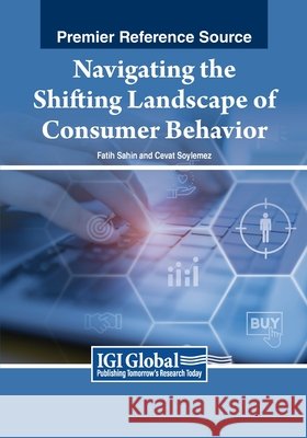 Navigating the Shifting Landscape of Consumer Behavior Fatih Sahin, Cevat Soylemez 9798369347225