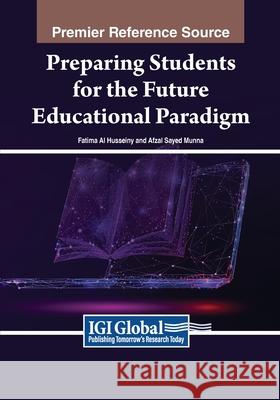 Preparing Students for the Future Educational Paradigm Fatima Al Husseiny, Afzal Sayed Munna 9798369347447