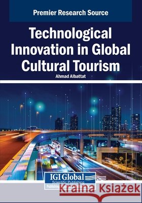 Technological Innovation in Global Cultural Tourism Albattat, Ahmad 9798369348017 IGI Global