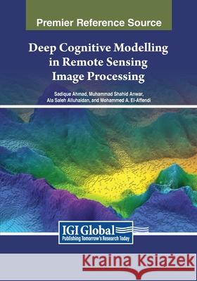 Deep Cognitive Modelling in Remote Sensing Image Processing Sadique Ahmad, Muhammad Shahid Anwar, Ala Saleh Alluhaidan 9798369349151