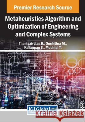 Metaheuristics Algorithm and Optimization of Engineering and Complex Systems Thanigaivelan R., Suchithra M., Kaliappan S. 9798369350027