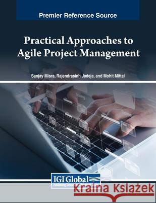 Practical Approaches to Agile Project Management Sanjay Misra, Rajendrasinh Jadeja, Mohit Mittal 9798369350317