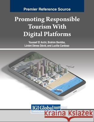 Promoting Responsible Tourism With Digital Platforms Youssef El Archi, Brahim Benbba, Lóránt Dénes Dávid 9798369350393
