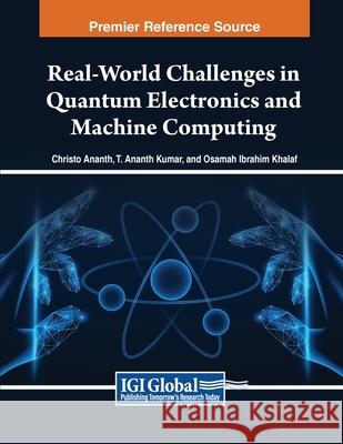 Real-World Challenges in Quantum Electronics and Machine Computing Christo Ananth, T. Ananth Kumar, Osamah Ibrahim Khalaf 9798369350447