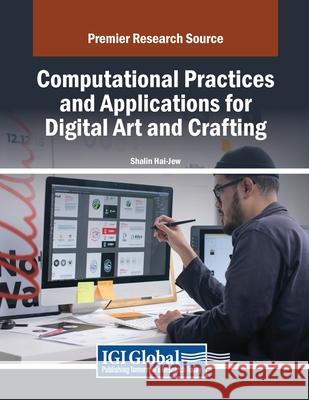 Computational Practices and Applications for Digital Art and Crafting Shalin Hai-Jew 9798369351055 IGI Global