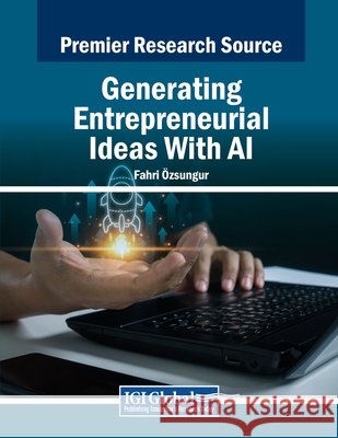 Generating Entrepreneurial Ideas With AI Fahri Özsungur 9798369351352