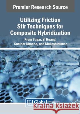 Utilizing Friction Stir Techniques for Composite Hybridization Prem Sagar, Yi Huang, Sanjeev Khanna 9798369352229