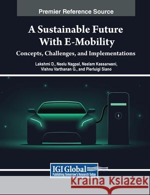 A Sustainable Future with E-Mobility: Concepts, Challenges, and Implementations Lakshmi D., Neelu Nagpal, Neelam Kassarwani 9798369352489