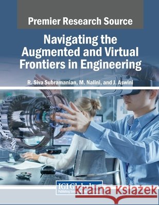 Navigating the Augmented and Virtual Frontiers in Engineering R. Siva Subramanian, M. Nalini, J. Aswini 9798369356142