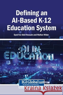 Defining an AI-Based K-12 Education System Hossain, Syed Far Abid, Wider, Walton 9798369363461 Igi Global Scientific Publishing