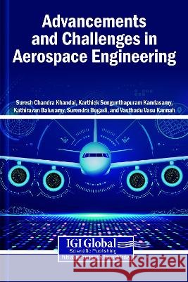 Advancements and Challenges in Aerospace Engineering Chandra Khandai, Suresh, Sengunthapuram Kandasamy, Karthick, Balusamy, Kathiravan 9798369364871