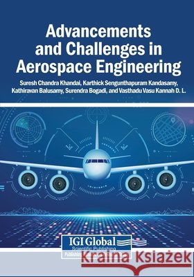 Advancements and Challenges in Aerospace Engineering Khandai, Suresh Chandra, Sengunthapuram Kandasamy, Karthick, Balusamy, Kathiravan 9798369364888